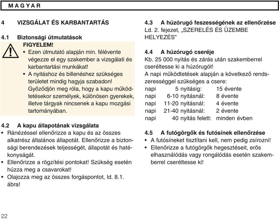 GyŒzŒdjön meg róla, hogy a kapu mıködtetésekor személyek, különösen gyerekek, illetve tárgyak nincsenek a kapu mozgási tartományában. 4.
