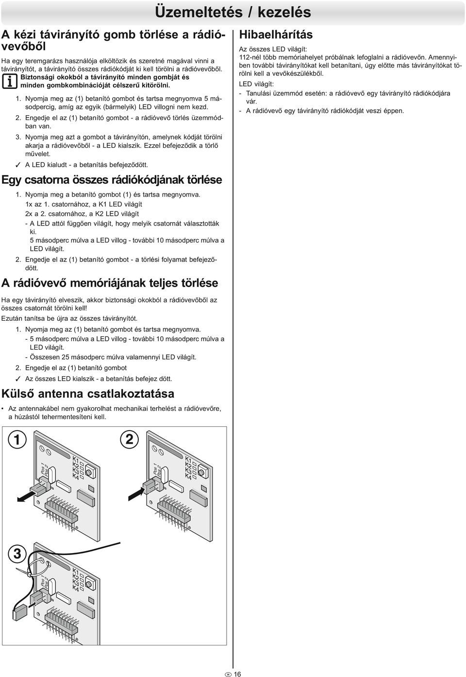 . gj l az () btaító gmbt - a ráióvvő törlés üzmmóba va.. mja mg azt a gmbt a táviráító, amlk kóját töröli akarja a ráióvvőből - a L kialszik. zzl bfjzőik a törlő művlt. L kialut - a btaítás bfjzőött.