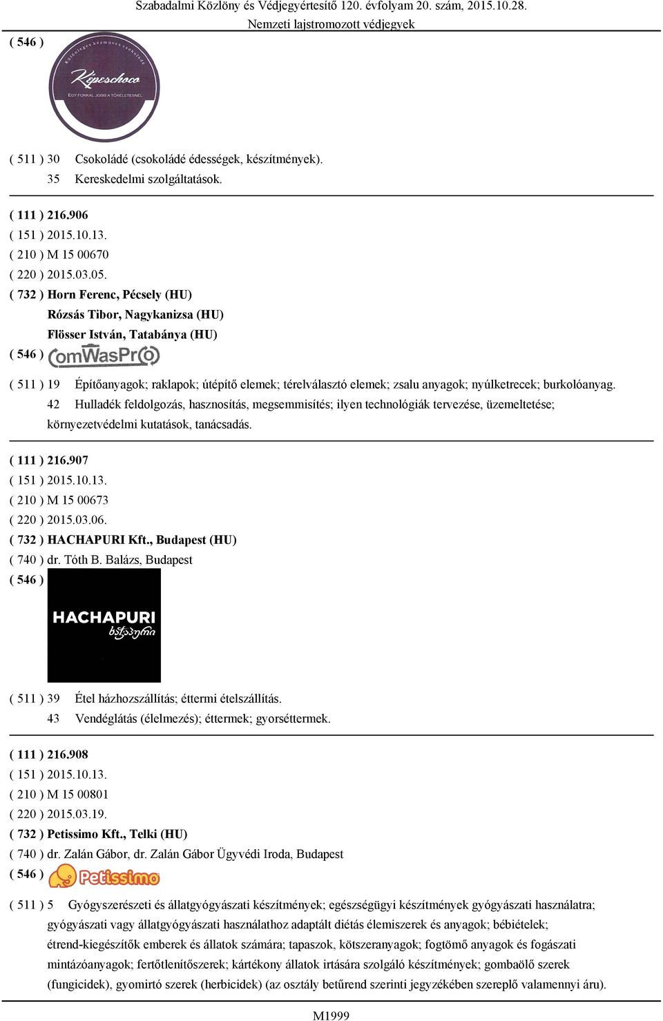burkolóanyag. 42 Hulladék feldolgozás, hasznosítás, megsemmisítés; ilyen technológiák tervezése, üzemeltetése; környezetvédelmi kutatások, tanácsadás. ( 111 ) 216.907 ( 210 ) M 15 00673 ( 220 ) 2015.