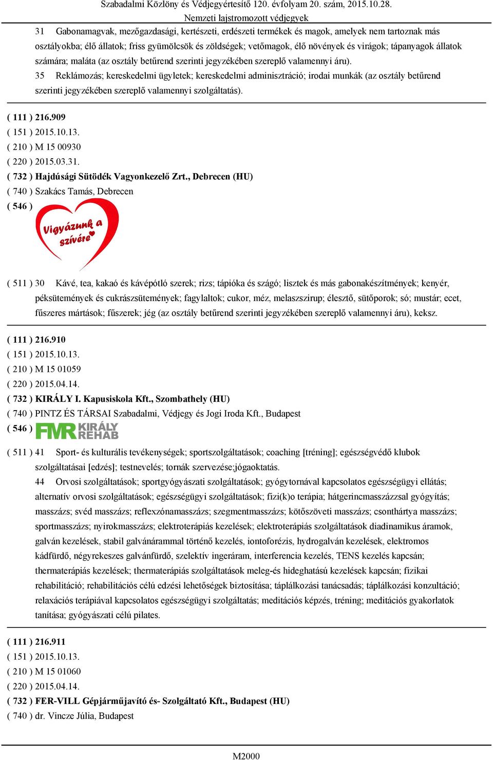 35 Reklámozás; kereskedelmi ügyletek; kereskedelmi adminisztráció; irodai munkák (az osztály betűrend szerinti jegyzékében szereplő valamennyi szolgáltatás). ( 111 ) 216.