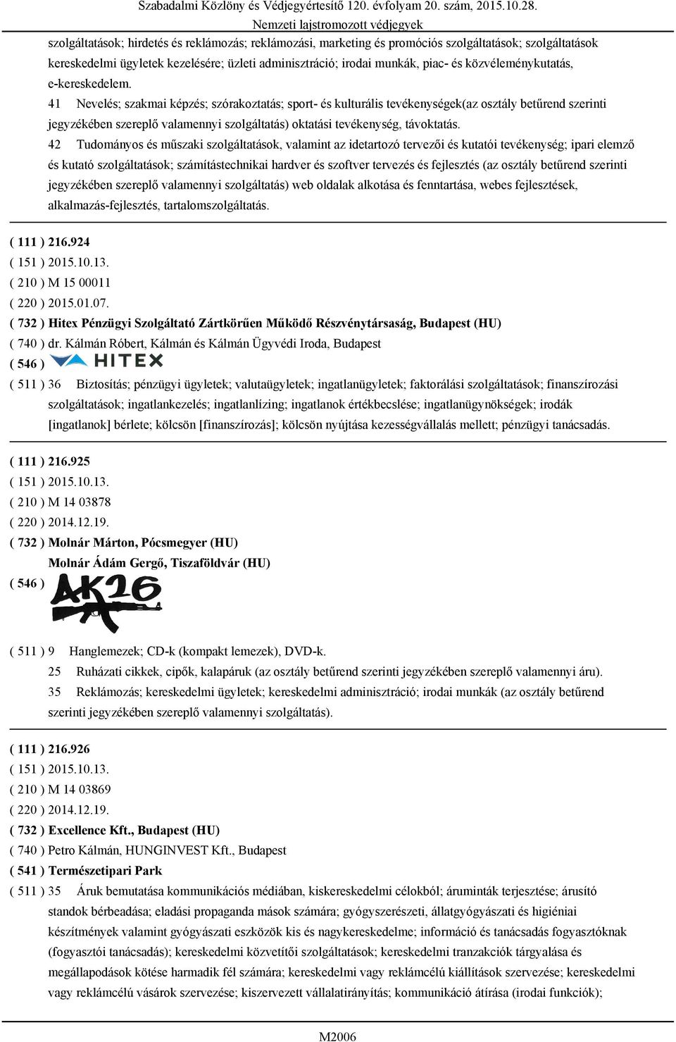 41 Nevelés; szakmai képzés; szórakoztatás; sport- és kulturális tevékenységek(az osztály betűrend szerinti jegyzékében szereplő valamennyi szolgáltatás) oktatási tevékenység, távoktatás.