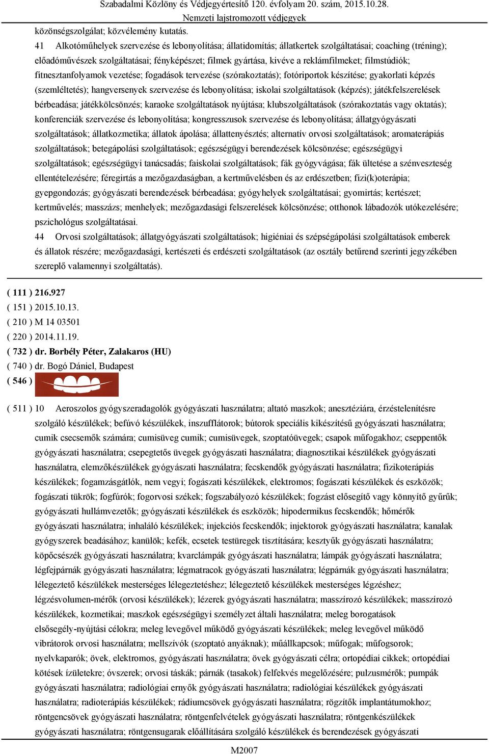 filmstúdiók; fitnesztanfolyamok vezetése; fogadások tervezése (szórakoztatás); fotóriportok készítése; gyakorlati képzés (szemléltetés); hangversenyek szervezése és lebonyolítása; iskolai