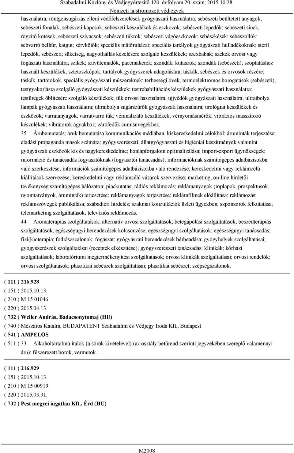 tartályok gyógyászati hulladékoknak; steril lepedők, sebészeti; süketség, nagyothallás kezelésére szolgáló készülékek; szexbabák; székek orvosi vagy fogászati használatra; szikék; szívütemadók,