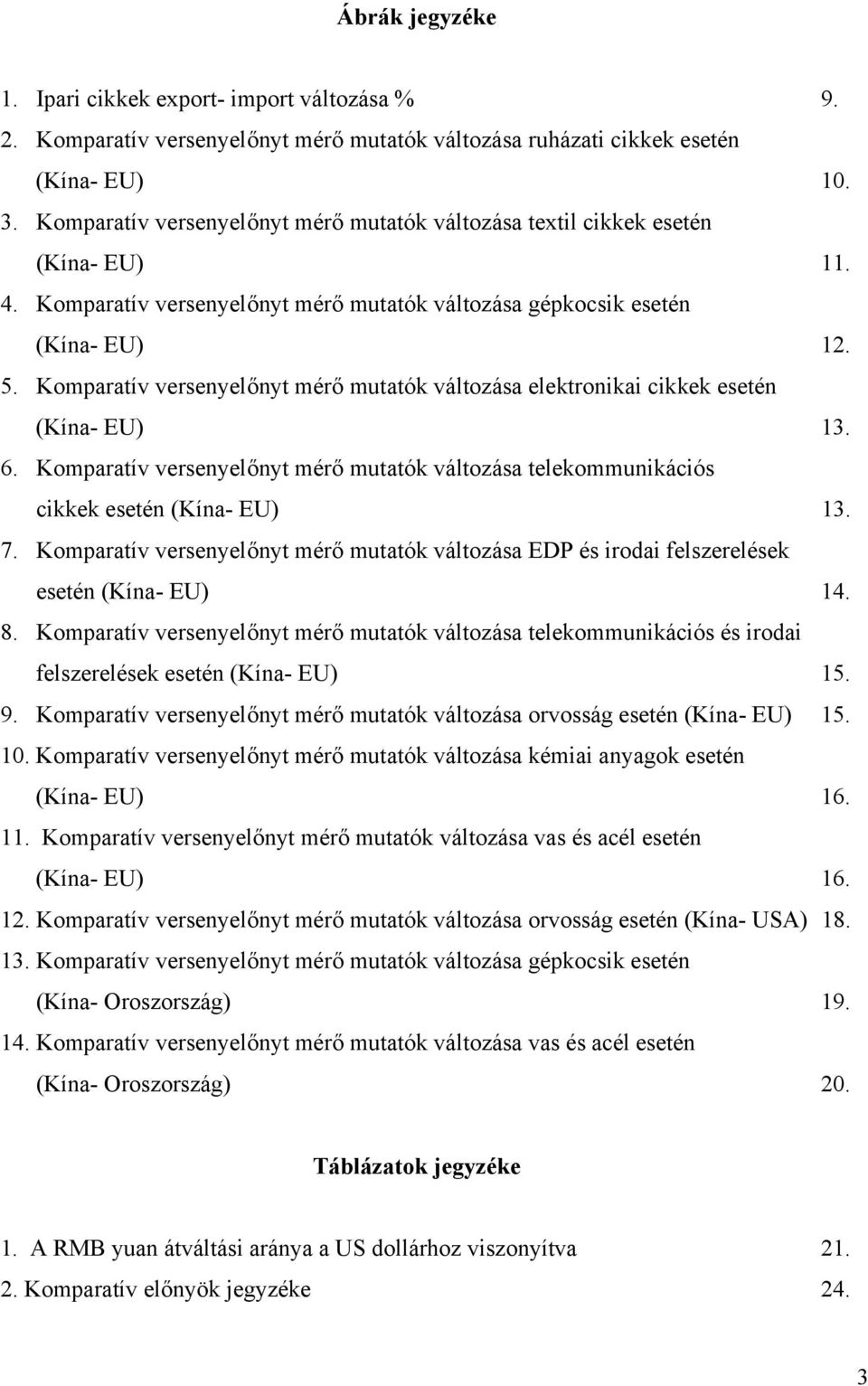 Komparatív versenyelőnyt mérő mutatók változása elektronikai cikkek esetén (Kína- EU) 3. 6. Komparatív versenyelőnyt mérő mutatók változása telekommunikációs cikkek esetén (Kína- EU) 3. 7.