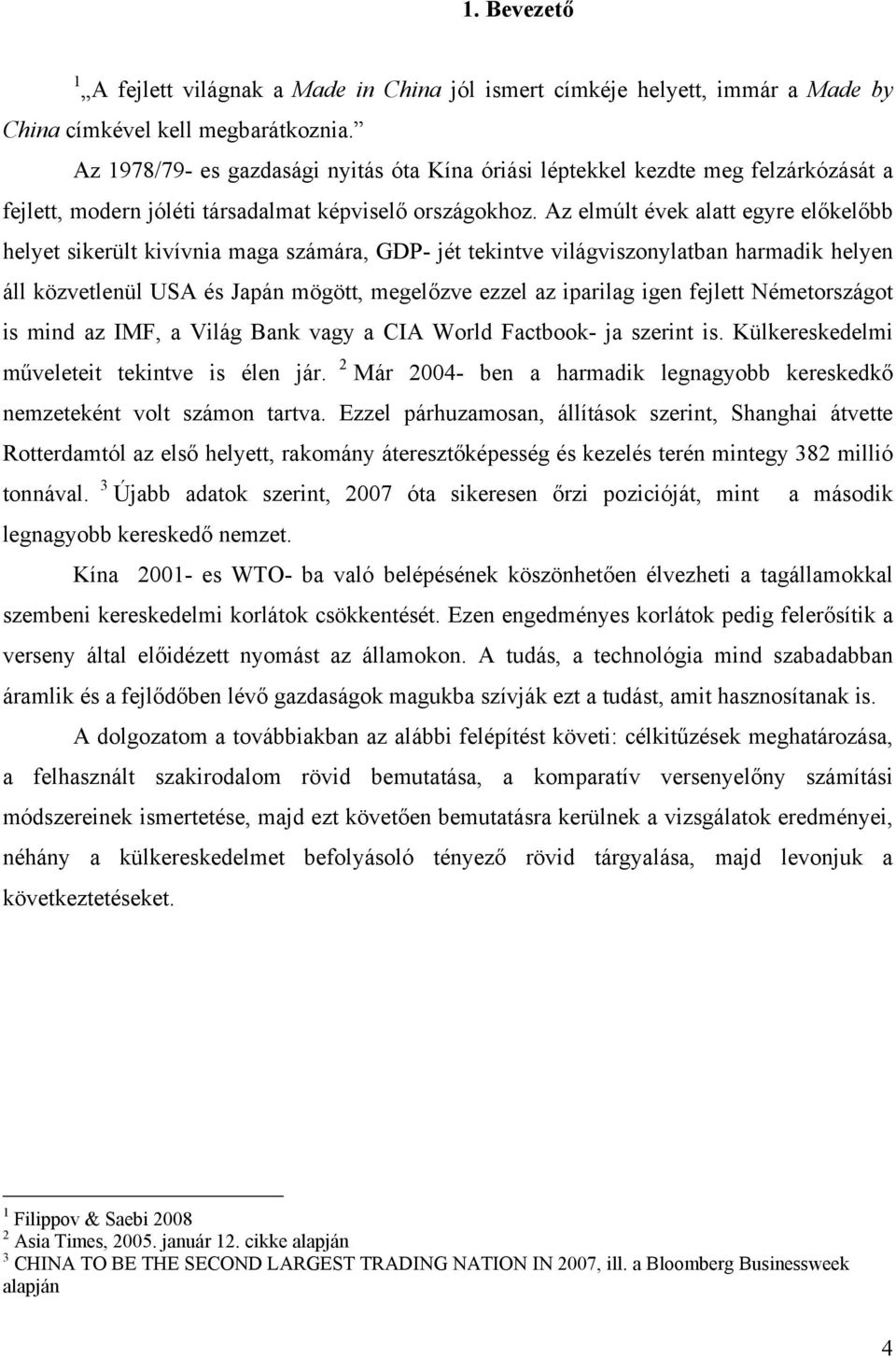 Az elmúlt évek alatt egyre előkelőbb helyet sikerült kivívnia maga számára, GDP- jét tekintve világviszonylatban harmadik helyen áll közvetlenül USA és Japán mögött, megelőzve ezzel az iparilag igen
