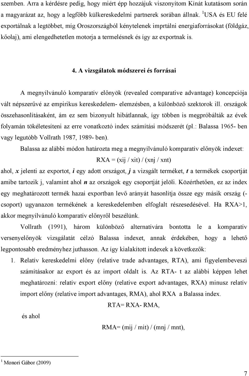 A vizsgálatok módszerei és forrásai A megnyílvánuló komparatív előnyök (revealed comparative advantage) koncepciója vált népszerűvé az empirikus kereskedelem- elemzésben, a különböző szektorok ill.