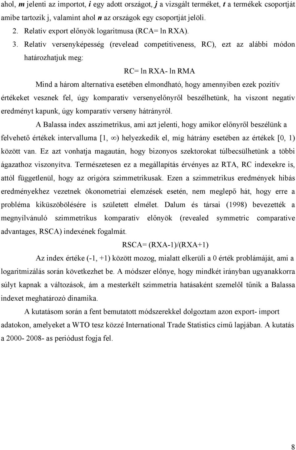 Relatív versenyképesség (revelead competitiveness, RC), ezt az alábbi módon határozhatjuk meg: RC= ln RXA- ln RMA Mind a három alternatíva esetében elmondható, hogy amennyiben ezek pozitív értékeket