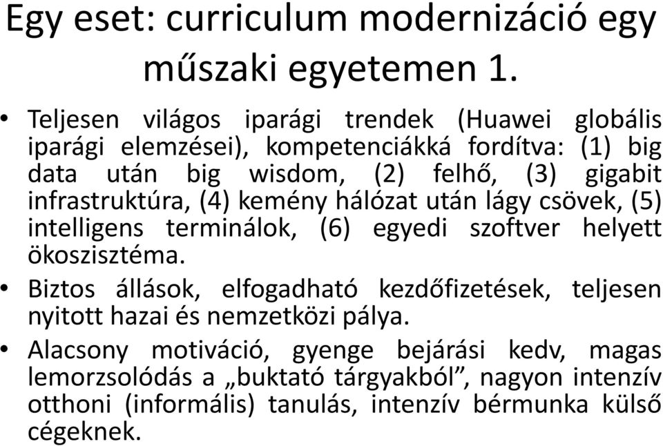 gigabit infrastruktúra, (4) kemény hálózat után lágy csövek, (5) intelligens terminálok, (6) egyedi szoftver helyett ökoszisztéma.