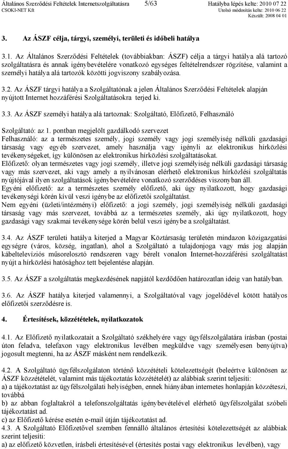 Az Általános Szerződési Feltételek (továbbiakban: ÁSZF) célja a tárgyi hatálya alá tartozó szolgáltatásra és annak igénybevételére vonatkozó egységes feltételrendszer rögzítése, valamint a személyi