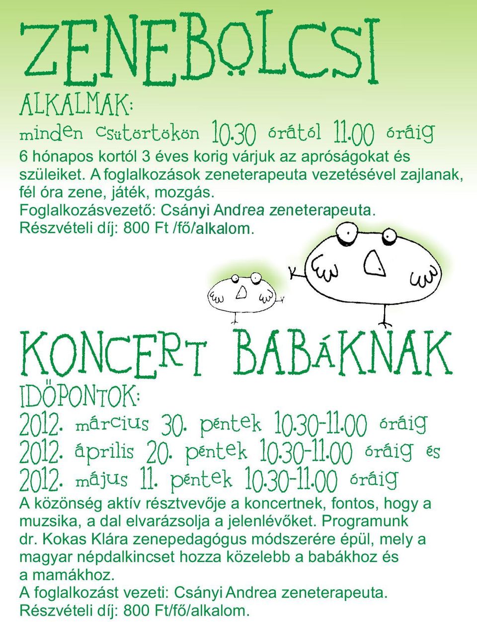 KONCERT BABÁKNAK IDOPONTOK: 2012. március 30. péntek 10.3011.00 óráig 2012. április 20. péntek 10.3011.00 óráig és 2012. május 11. péntek 10.3011.00 óráig A közönség aktív résztvevõje a koncertnek, fontos, hogy a muzsika, a dal elvarázsolja a jelenlévõket.