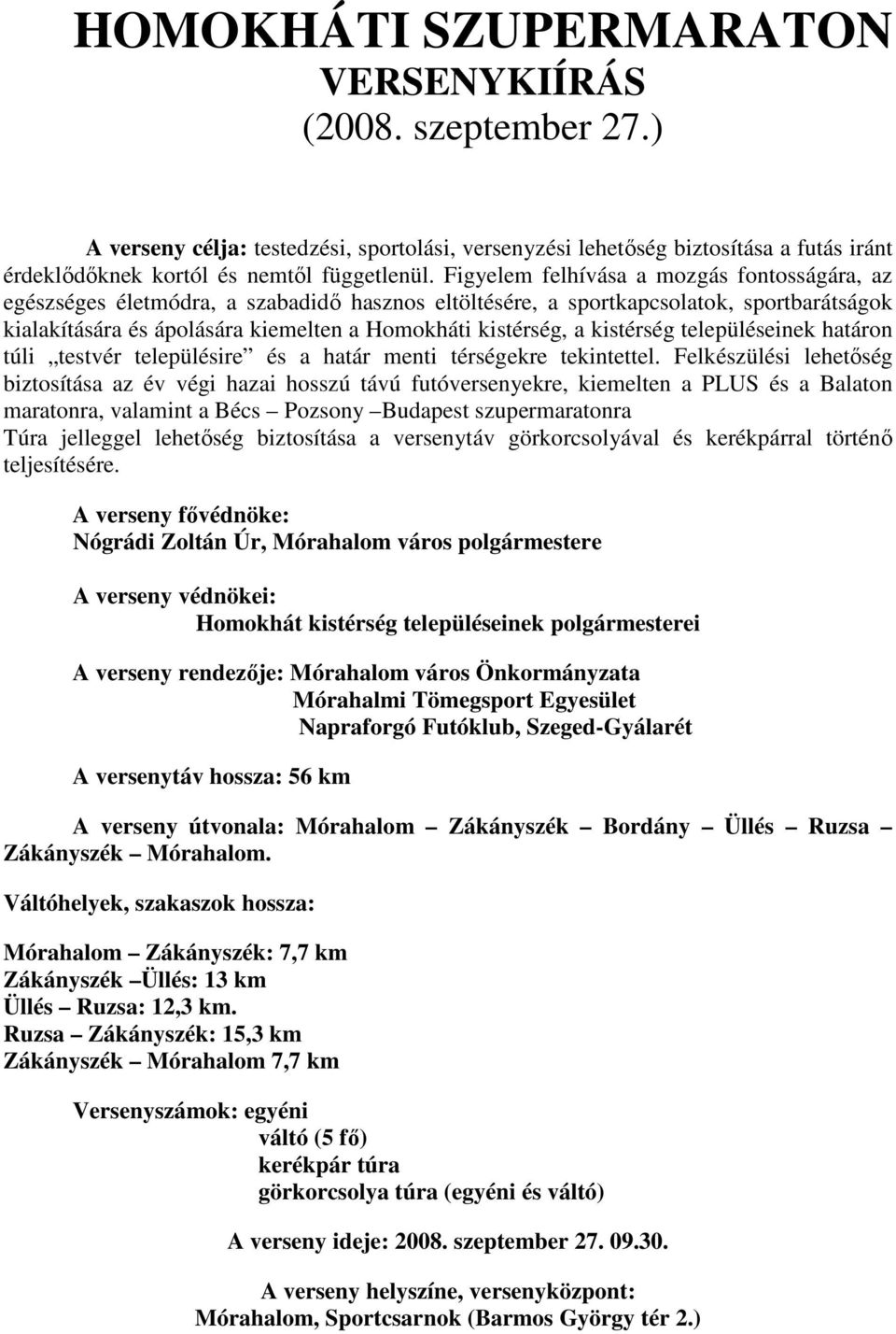 kistérség településeinek határon túli testvér településire és a határ menti térségekre tekintettel.