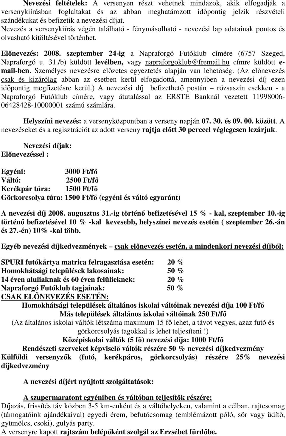 szeptember 24-ig a Napraforgó Futóklub címére (6757 Szeged, Napraforgó u. 31./b) küldött levélben, vagy napraforgoklub@fremail.hu címre küldött e- mail-ben.