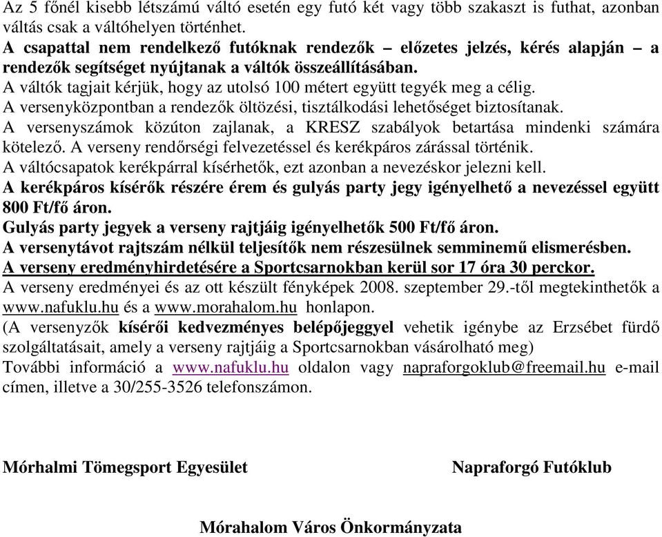 A váltók tagjait kérjük, hogy az utolsó 100 métert együtt tegyék meg a célig. A versenyközpontban a rendezők öltözési, tisztálkodási lehetőséget biztosítanak.