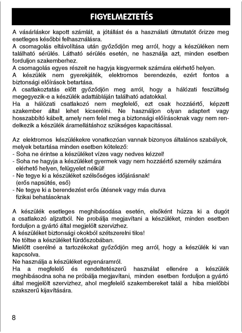 a készüléken nem In található case of visible sérülés. damage, Látható do not sérülés use it and esetén, contact ne a qualified használja technician.