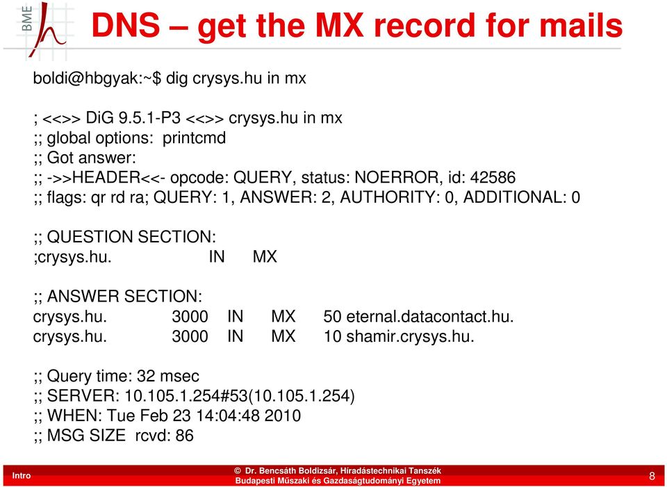 1, ANSWER: 2, AUTHORITY: 0, ADDITIONAL: 0 ;; QUESTION SECTION: ;crysys.hu. IN MX ;; ANSWER SECTION: crysys.hu. 3000 IN MX 50 eternal.
