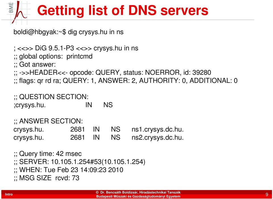 QUERY: 1, ANSWER: 2, AUTHORITY: 0, ADDITIONAL: 0 ;; QUESTION SECTION: ;crysys.hu. IN NS ;; ANSWER SECTION: crysys.hu. 2681 IN NS ns1.