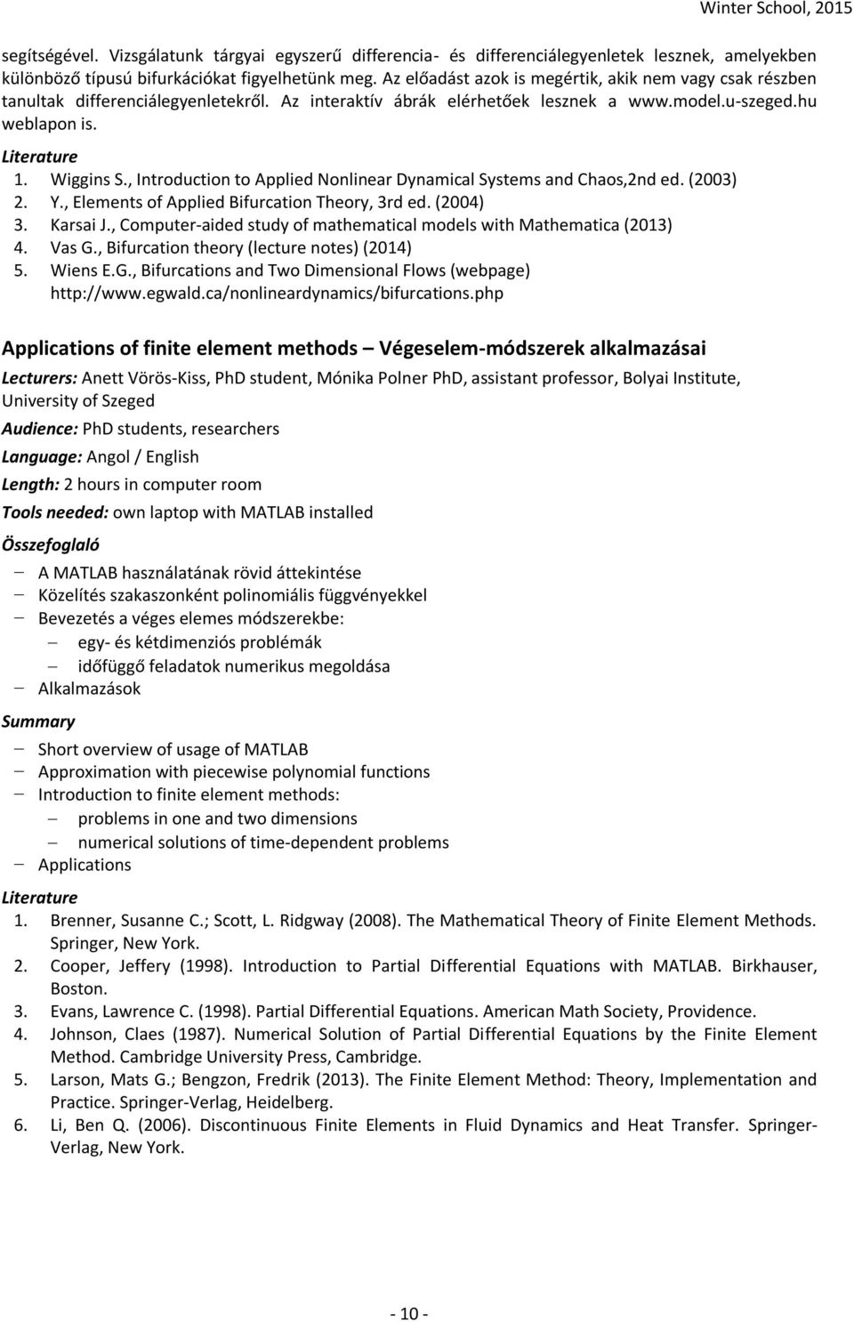 , Introduction to Applied Nonlinear Dynamical Systems and Chaos,2nd ed. (2003) 2. Y., Elements of Applied Bifurcation Theory, 3rd ed. (2004) 3. Karsai J.