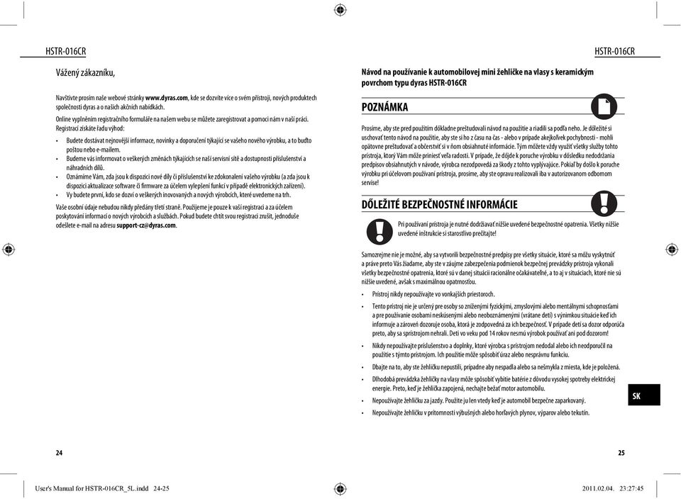 Registrací získáte řadu výhod: Budete dostávat nejnovější informace, novinky a doporučení týkající se vašeho nového výrobku, a to buďto poštou nebo e-mailem.