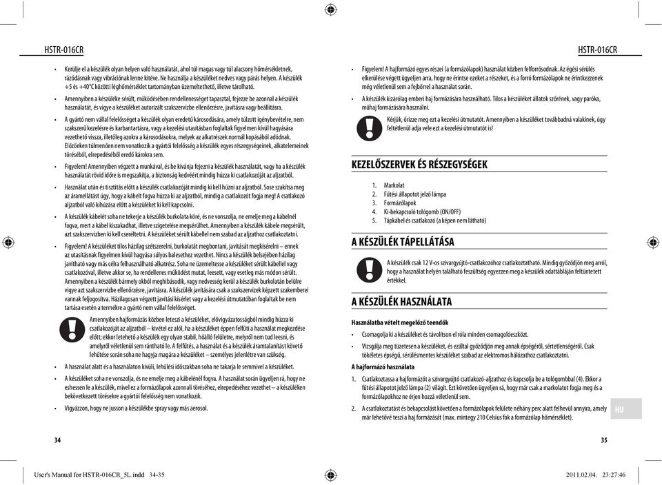 Amennyiben a készüléke sérült, működésében rendellenességet tapasztal, fejezze be azonnal a készülék használatát, és vigye a készüléket autorizált szakszervizbe ellenőrzésre, javításra vagy