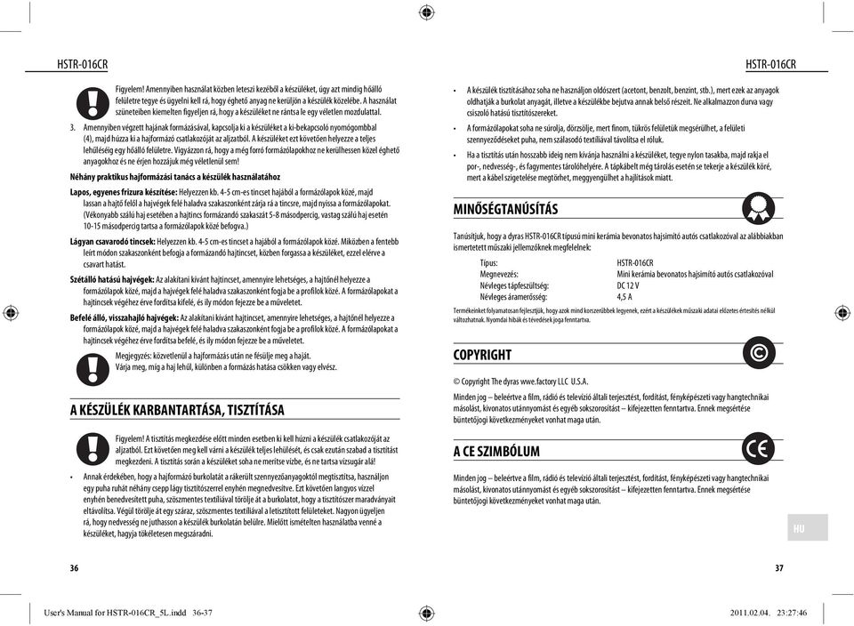 Amennyiben végzett hajának formázásával, kapcsolja ki a készüléket a ki-bekapcsoló nyomógombbal (4), majd húzza ki a hajformázó csatlakozóját az aljzatból.