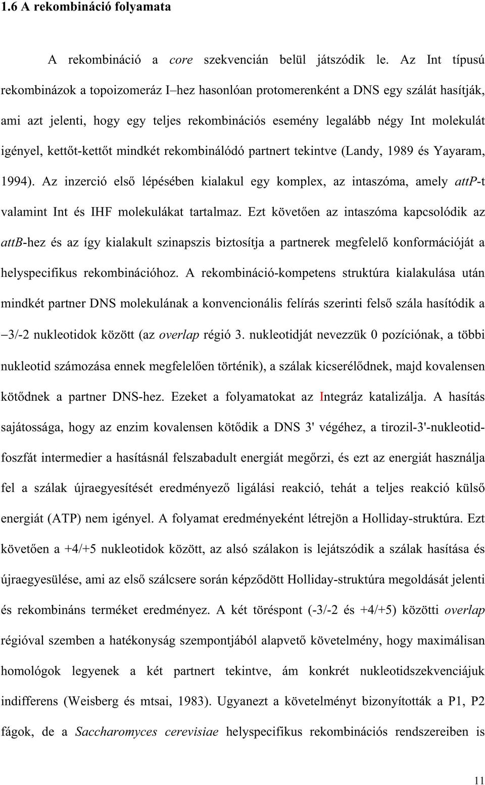 t-kett t mindkét rekombinálódó partnert tekintve (Landy, 1989 és Yayaram, 1994). Az inzerció els lépésében kialakul egy komplex, az intaszóma, amely attp-t valamint Int és IHF molekulákat tartalmaz.