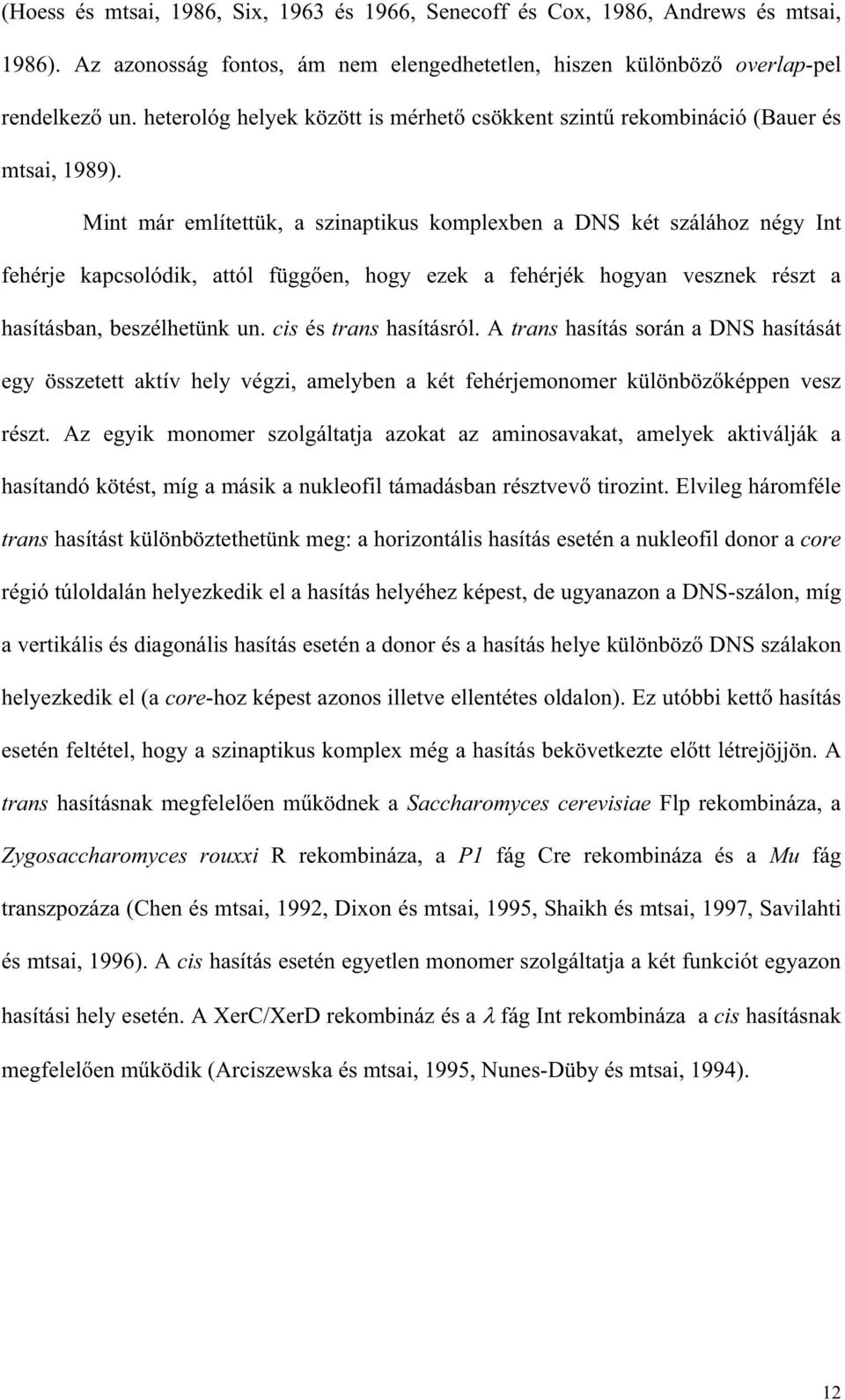 Mint már említettük, a szinaptikus komplexben a DNS két szálához négy Int fehérje kapcsolódik, attól függ en, hogy ezek a fehérjék hogyan vesznek részt a hasításban, beszélhetünk un.