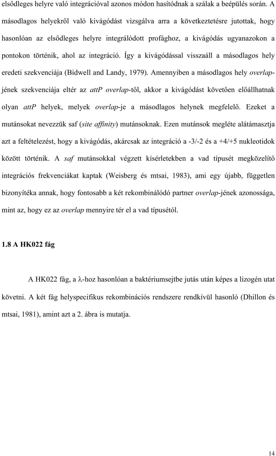 integráció. Így a kivágódással visszaáll a másodlagos hely eredeti szekvenciája (Bidwell and Landy, 1979).