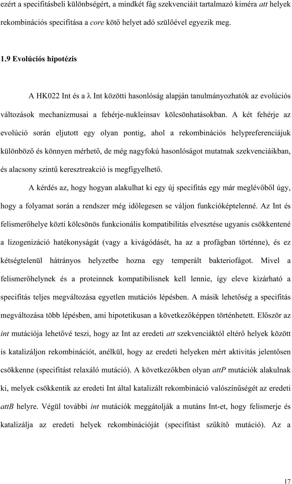 A két fehérje az evolúció során eljutott egy olyan pontig, ahol a rekombinációs helypreferenciájuk különböz és könnyen mérhet, de még nagyfokú hasonlóságot mutatnak szekvenciáikban, és alacsony szint