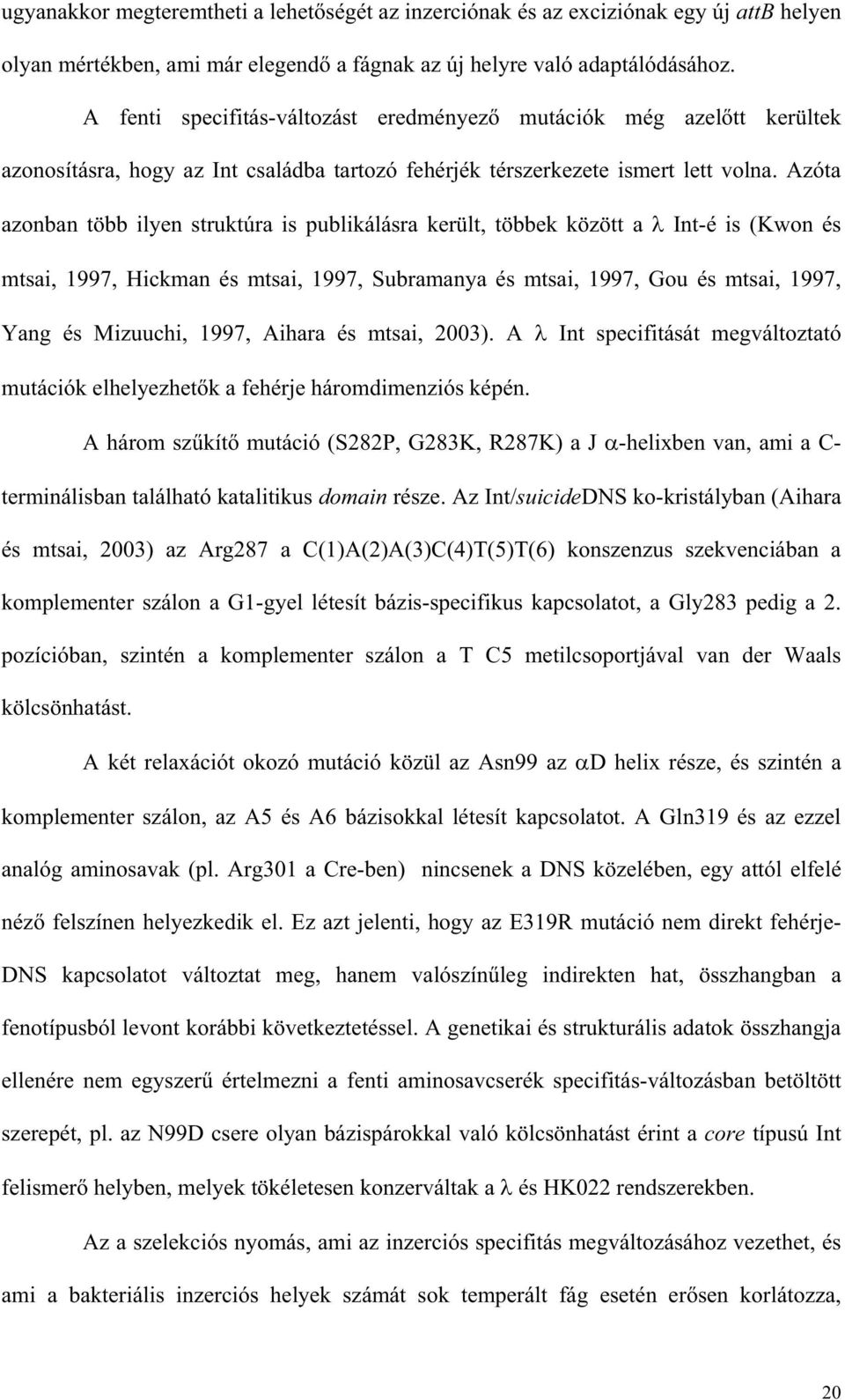 Azóta azonban több ilyen struktúra is publikálásra került, többek között a Int-é is (Kwon és mtsai, 1997, Hickman és mtsai, 1997, Subramanya és mtsai, 1997, Gou és mtsai, 1997, Yang és Mizuuchi,