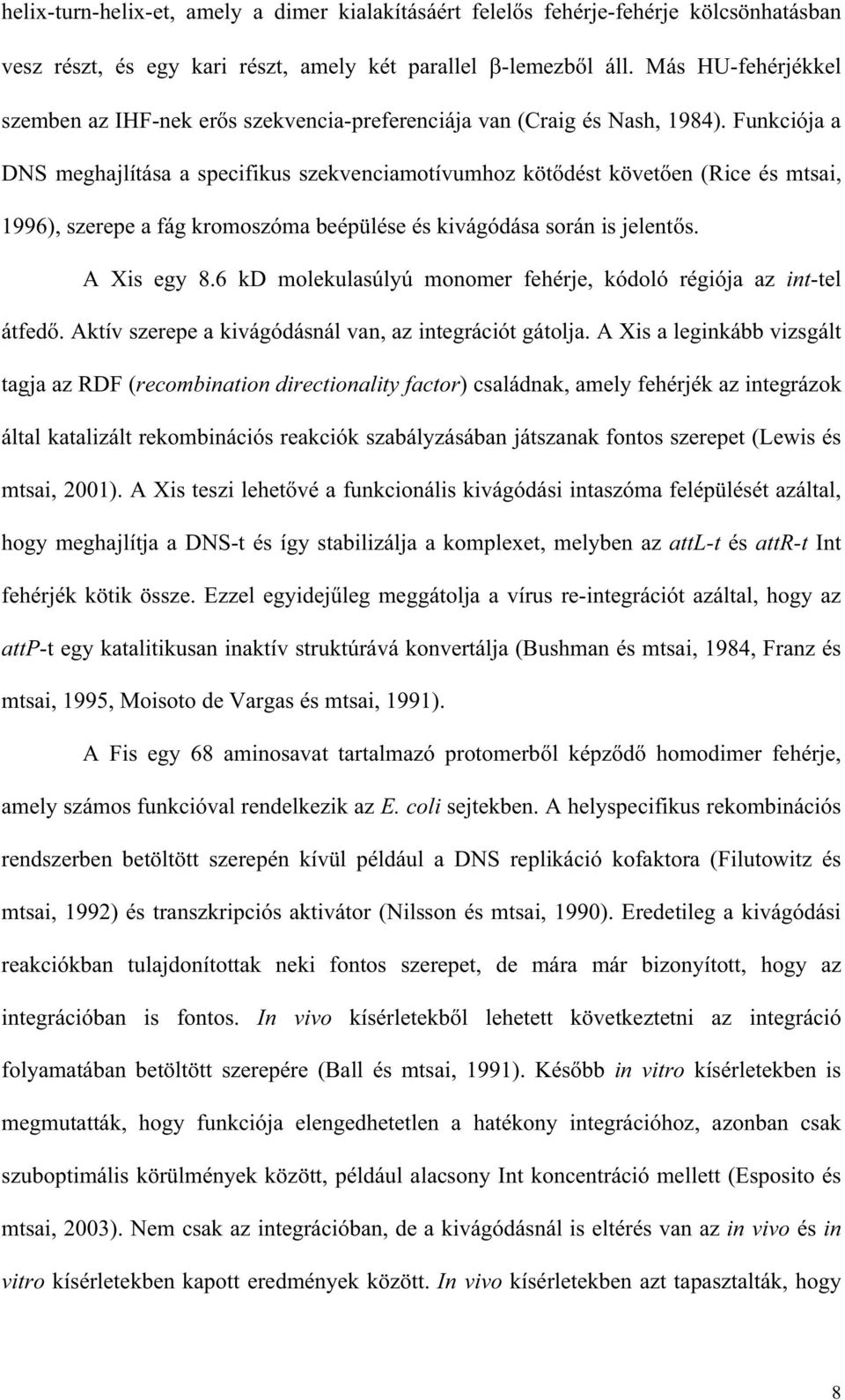 Funkciója a DNS meghajlítása a specifikus szekvenciamotívumhoz köt dést követ en (Rice és mtsai, 1996), szerepe a fág kromoszóma beépülése és kivágódása során is jelent s. A Xis egy 8.
