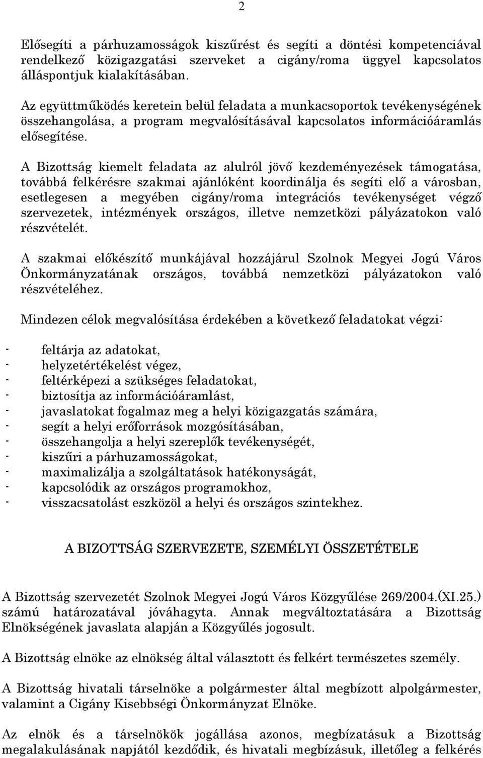 A Bizottság kiemelt feladata az alulról jövő kezdeményezések támogatása, továbbá felkérésre szakmai ajánlóként koordinálja és segíti elő a városban, esetlegesen a megyében cigány/roma integrációs