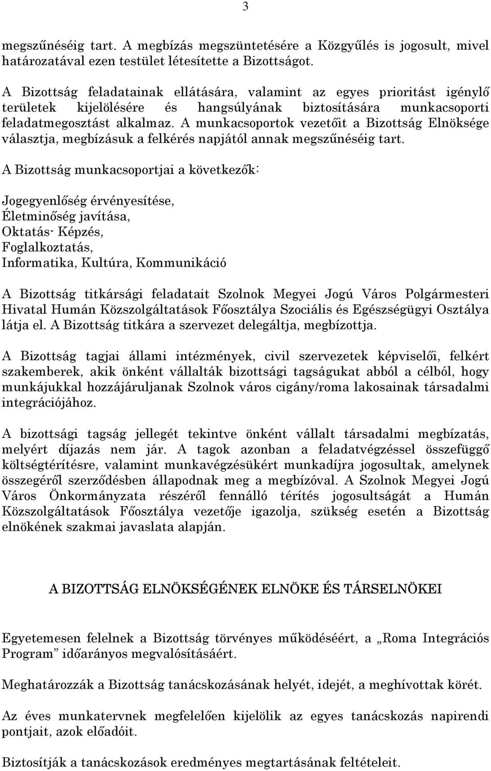 A munkacsoportok vezetőit a Bizottság Elnöksége választja, megbízásuk a felkérés napjától annak megszűnéséig tart.