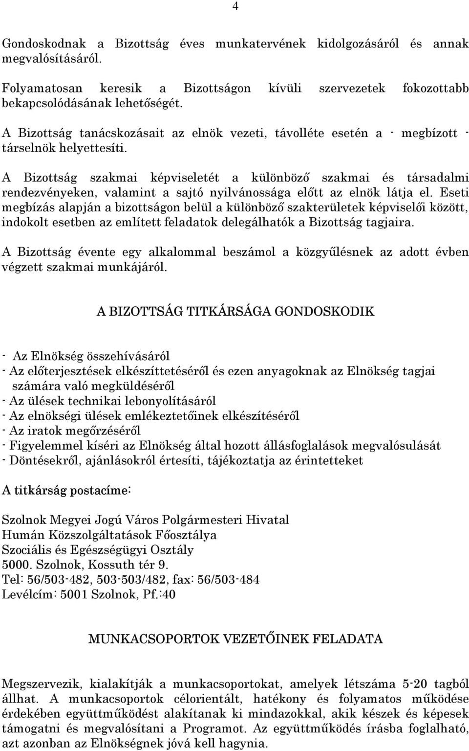 A Bizottság szakmai képviseletét a különböző szakmai és társadalmi rendezvényeken, valamint a sajtó nyilvánossága előtt az elnök látja el.