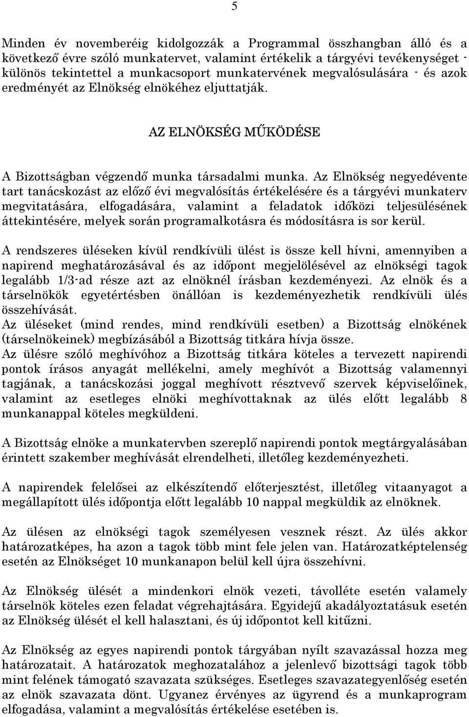 Az Elnökség negyedévente tart tanácskozást az előző évi megvalósítás értékelésére és a tárgyévi munkaterv megvitatására, elfogadására, valamint a feladatok időközi teljesülésének áttekintésére,