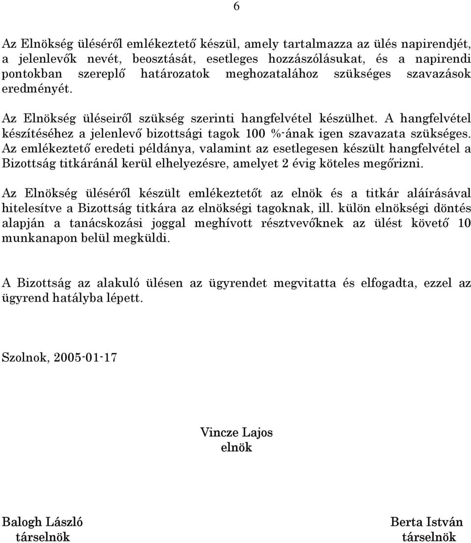 A hangfelvétel készítéséhez a jelenlevő bizottsági tagok 100 %-ának igen szavazata szükséges.