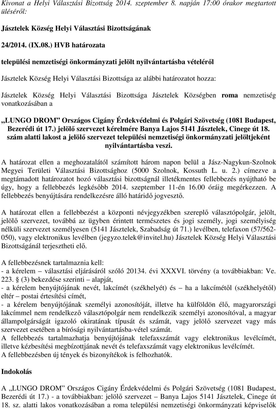 Bizottsága Jásztelek Községben roma nemzetiség vonatkozásában a LUNGO DROM Országos Cigány Érdekvédelmi és Polgári Szövetség (1081 Budapest, Bezerédi út 17.