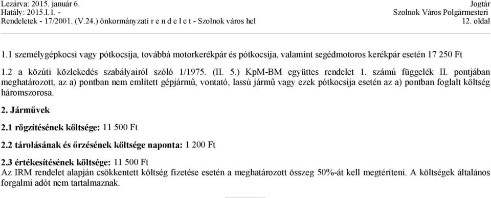 pontjában meghatározott, az a) pontban nem említett gépjármű, vontató, lassú jármű vagy ezek pótkocsija esetén az a) pontban foglalt költség háromszorosa. 2. Járművek 2.