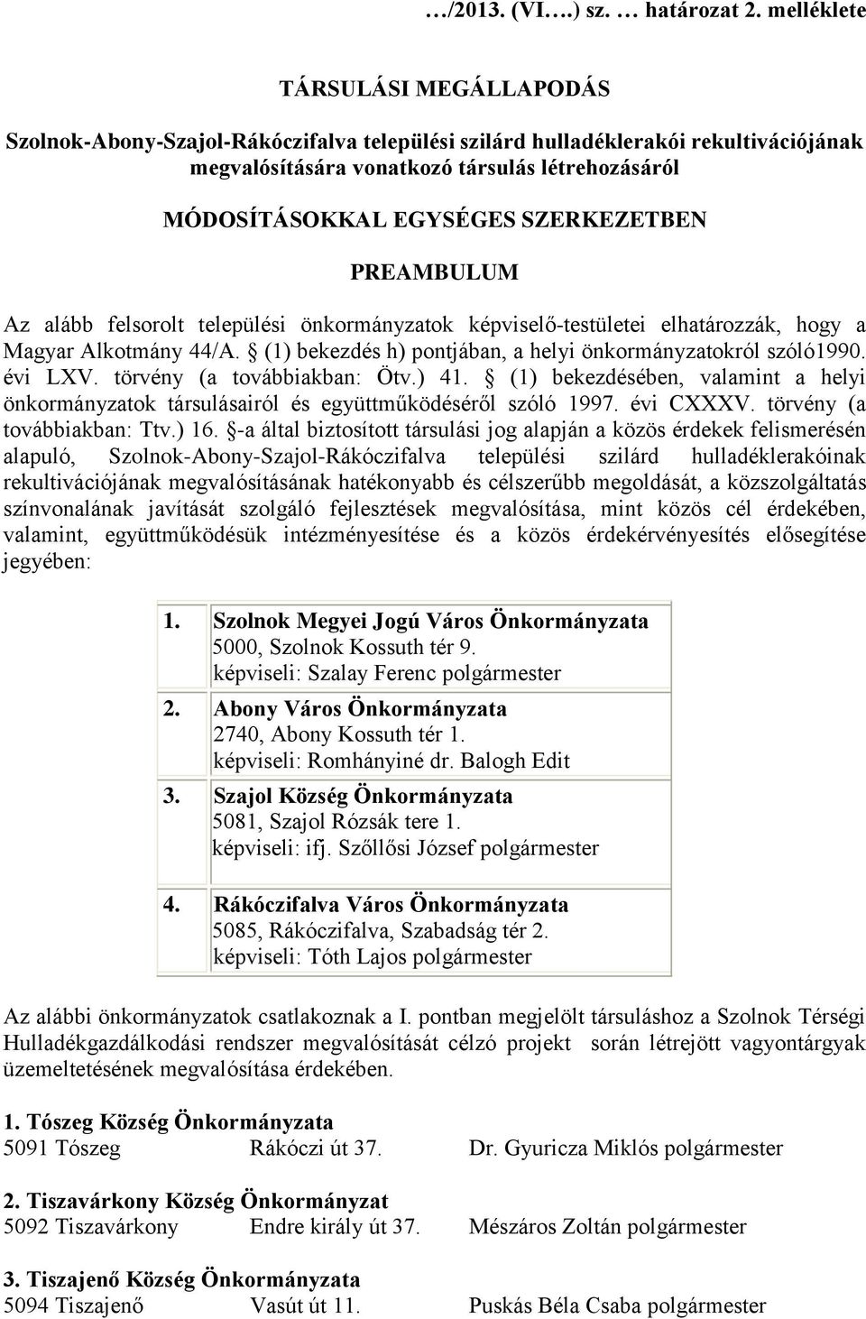 SZERKEZETBEN PREAMBULUM Az alább felsorolt települési önkormányzatok képviselő-testületei elhatározzák, hogy a Magyar Alkotmány 44/A. (1) bekezdés h) pontjában, a helyi önkormányzatokról szóló1990.