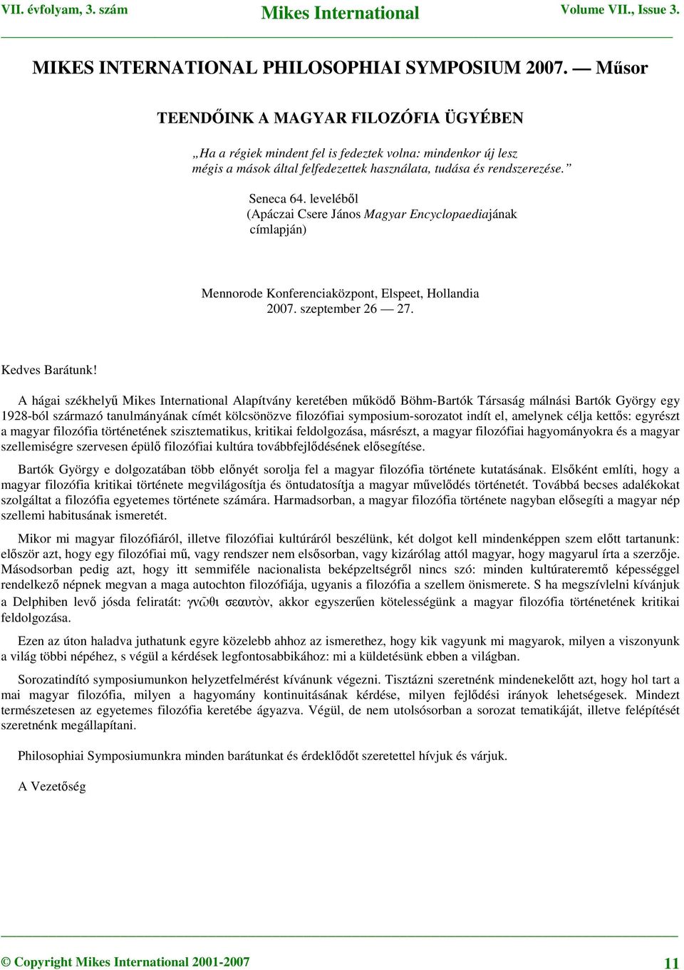 leveléből (Apáczai Csere János Magyar Encyclopaediajának címlapján) Mennorode Konferenciaközpont, Elspeet, Hollandia 2007. szeptember 26 27. Kedves Barátunk!
