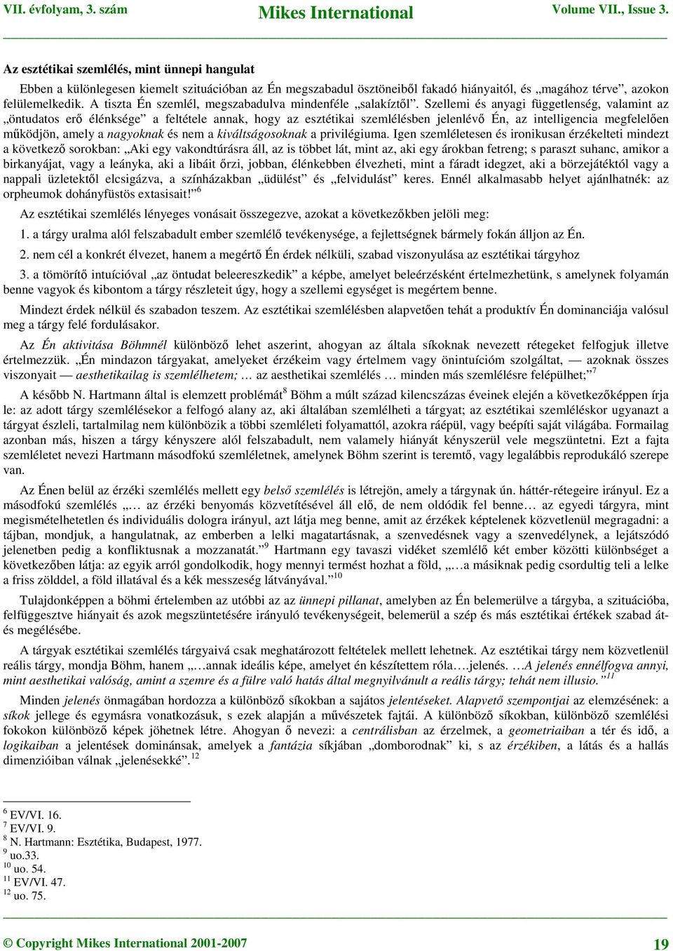 Szellemi és anyagi függetlenség, valamint az öntudatos erő élénksége a feltétele annak, hogy az esztétikai szemlélésben jelenlévő Én, az intelligencia megfelelően működjön, amely a nagyoknak és nem a