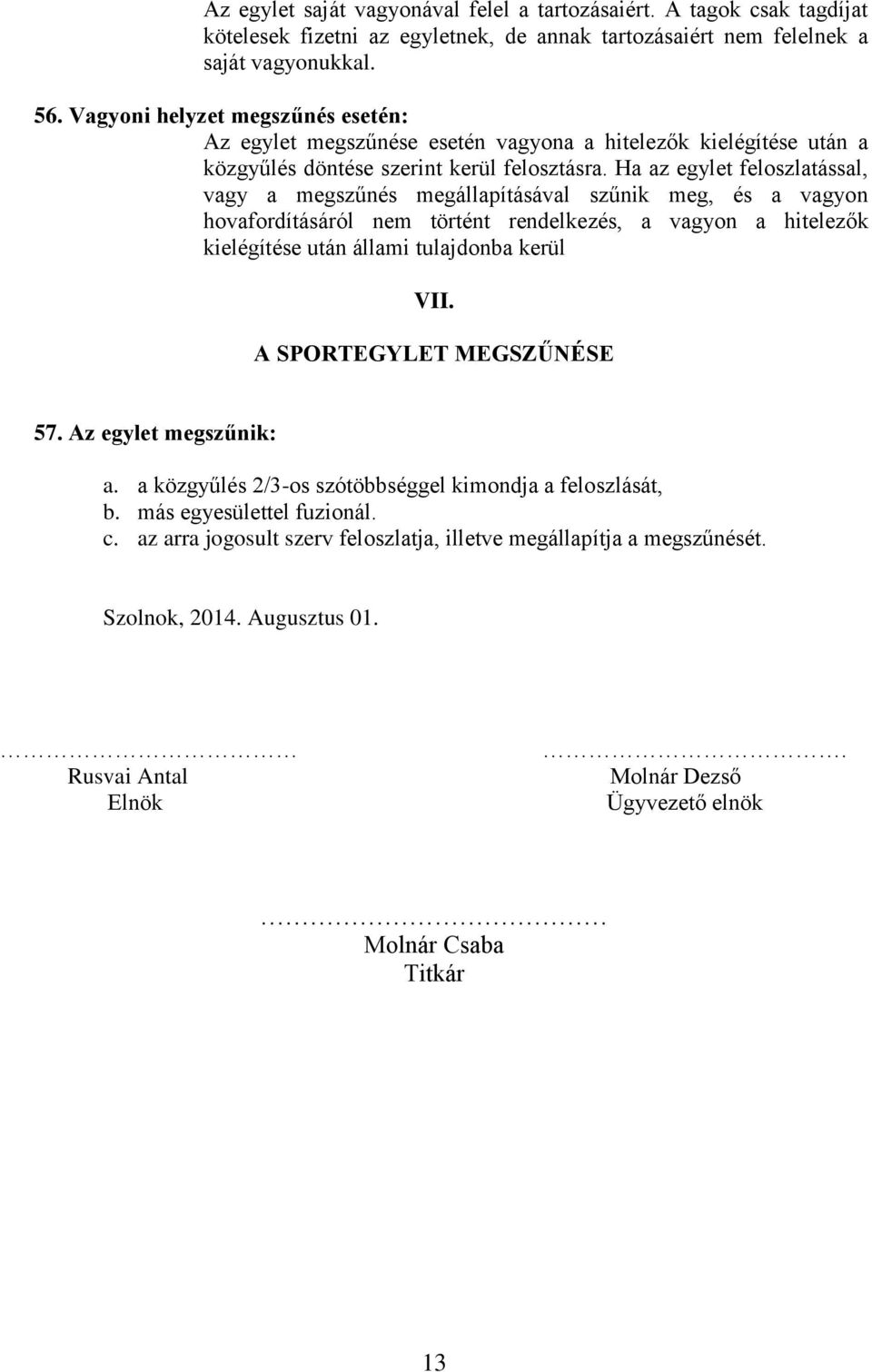 Ha az egylet feloszlatással, vagy a megszűnés megállapításával szűnik meg, és a vagyon hovafordításáról nem történt rendelkezés, a vagyon a hitelezők kielégítése után állami tulajdonba kerül VII.