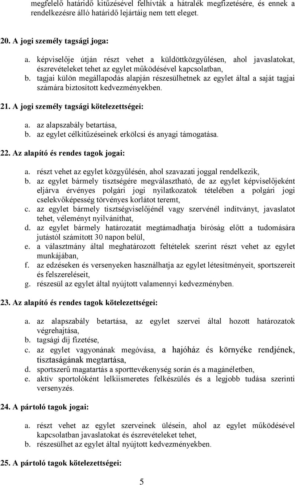 tagjai külön megállapodás alapján részesülhetnek az egylet által a saját tagjai számára biztosított kedvezményekben. 21. A jogi személy tagsági kötelezettségei: a. az alapszabály betartása, b.