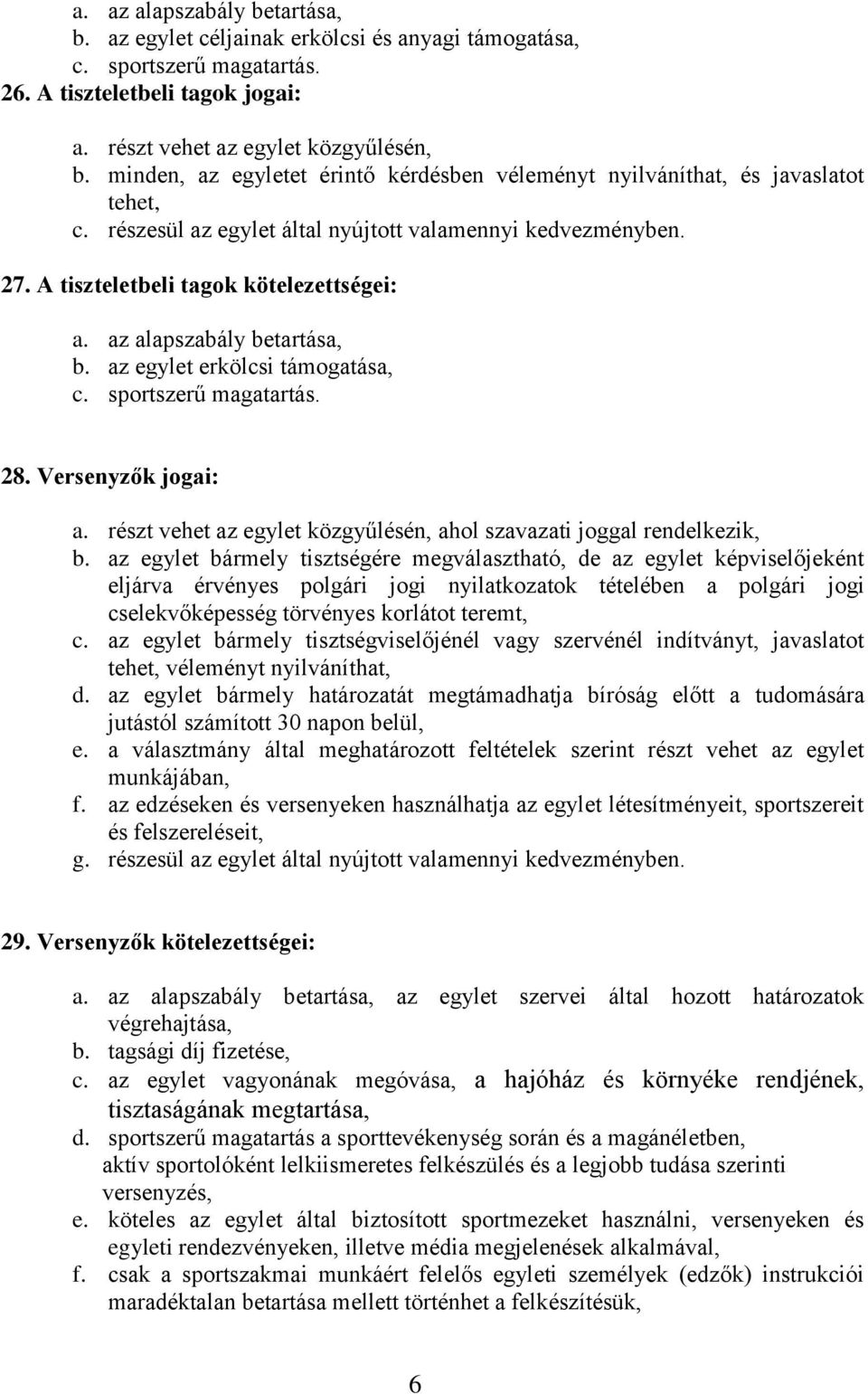 az alapszabály betartása, b. az egylet erkölcsi támogatása, c. sportszerű magatartás. 28. Versenyzők jogai: a. részt vehet az egylet közgyűlésén, ahol szavazati joggal rendelkezik, b.