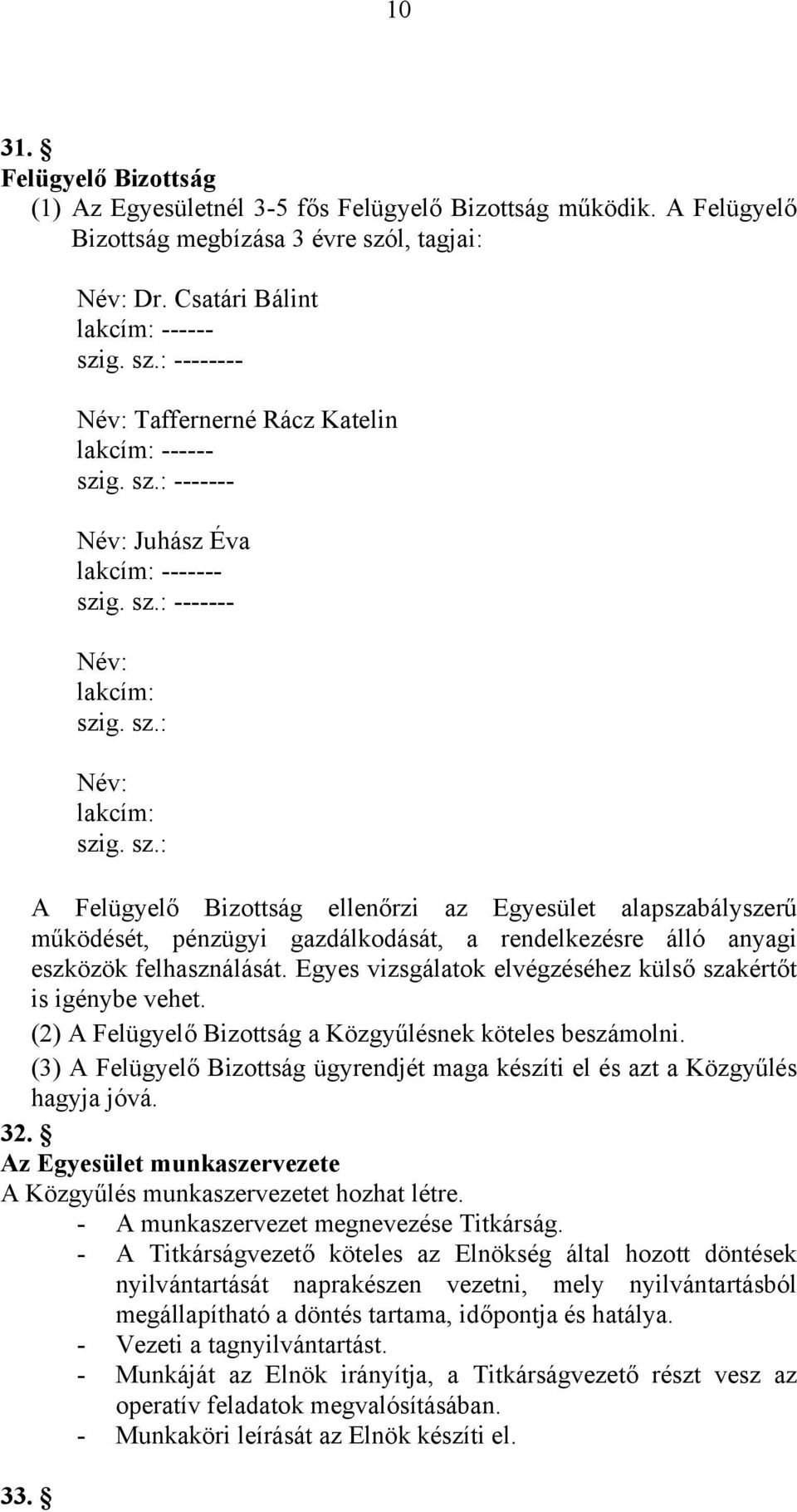 Egyes vizsgálatok elvégzéséhez külső szakértőt is igénybe vehet. (2) A Felügyelő Bizottság a Közgyűlésnek köteles beszámolni.