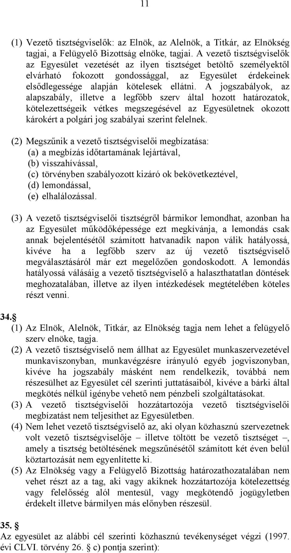 A jogszabályok, az alapszabály, illetve a legfőbb szerv által hozott határozatok, kötelezettségeik vétkes megszegésével az Egyesületnek okozott károkért a polgári jog szabályai szerint felelnek.