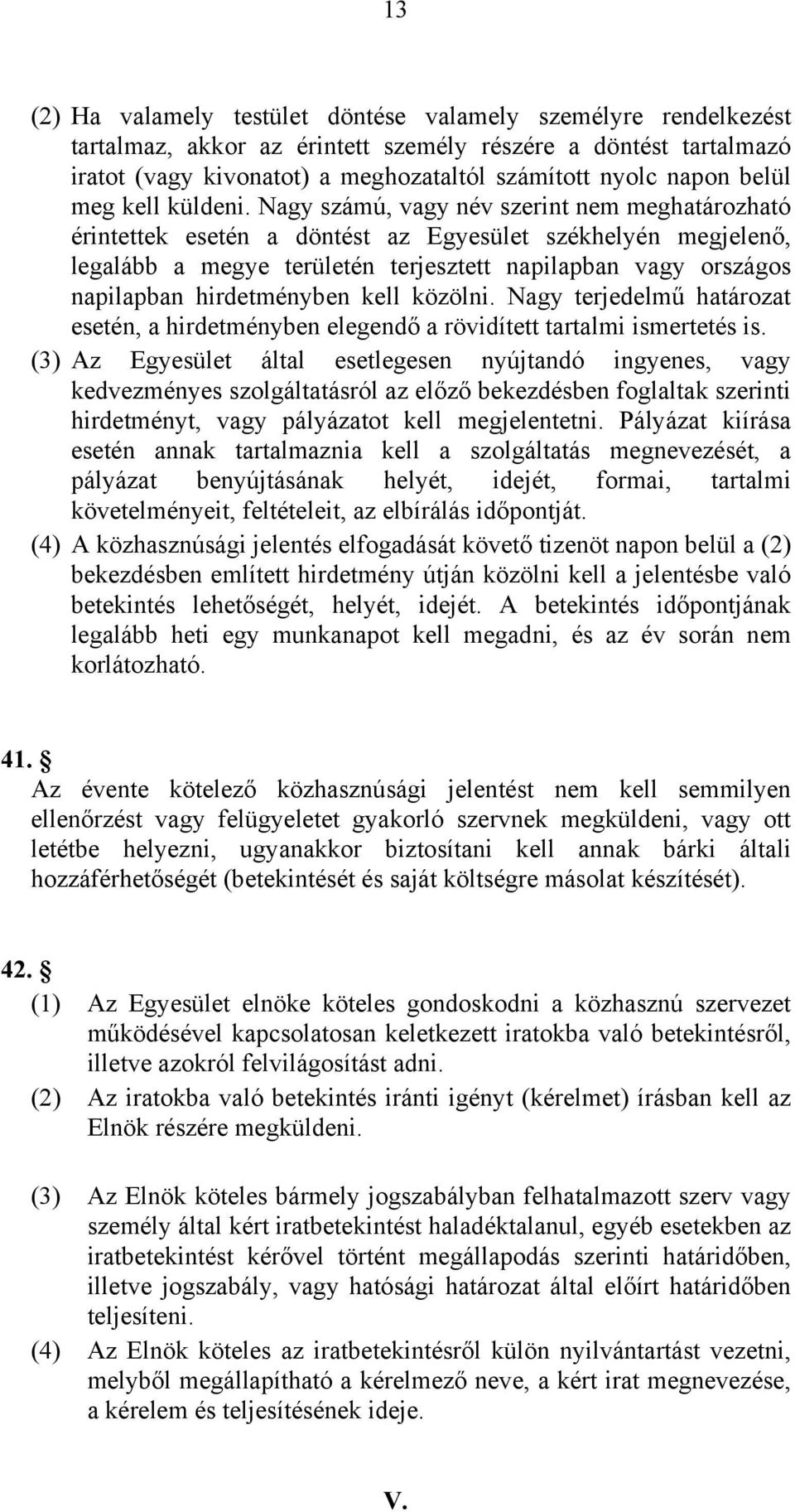 Nagy számú, vagy név szerint nem meghatározható érintettek esetén a döntést az Egyesület székhelyén megjelenő, legalább a megye területén terjesztett napilapban vagy országos napilapban hirdetményben