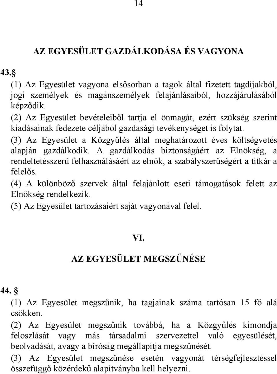 (3) Az Egyesület a Közgyűlés által meghatározott éves költségvetés alapján gazdálkodik.