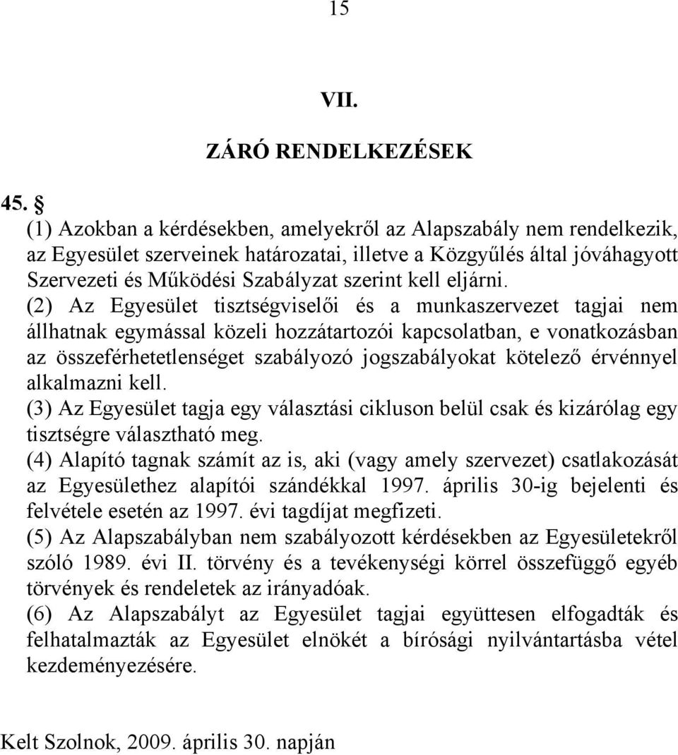 (2) Az Egyesület tisztségviselői és a munkaszervezet tagjai nem állhatnak egymással közeli hozzátartozói kapcsolatban, e vonatkozásban az összeférhetetlenséget szabályozó jogszabályokat kötelező