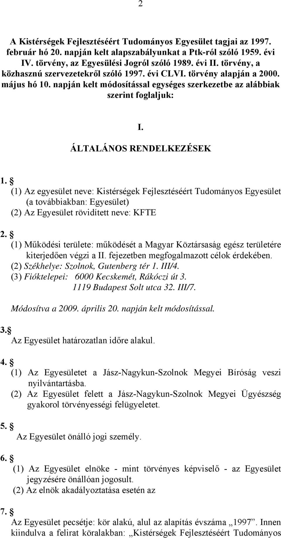 ÁLTALÁNOS RENDELKEZÉSEK 1. (1) Az egyesület neve: Kistérségek Fejlesztéséért Tudományos Egyesület (a továbbiakban: Egyesület) (2) Az Egyesület rövidített neve: KFTE 2.