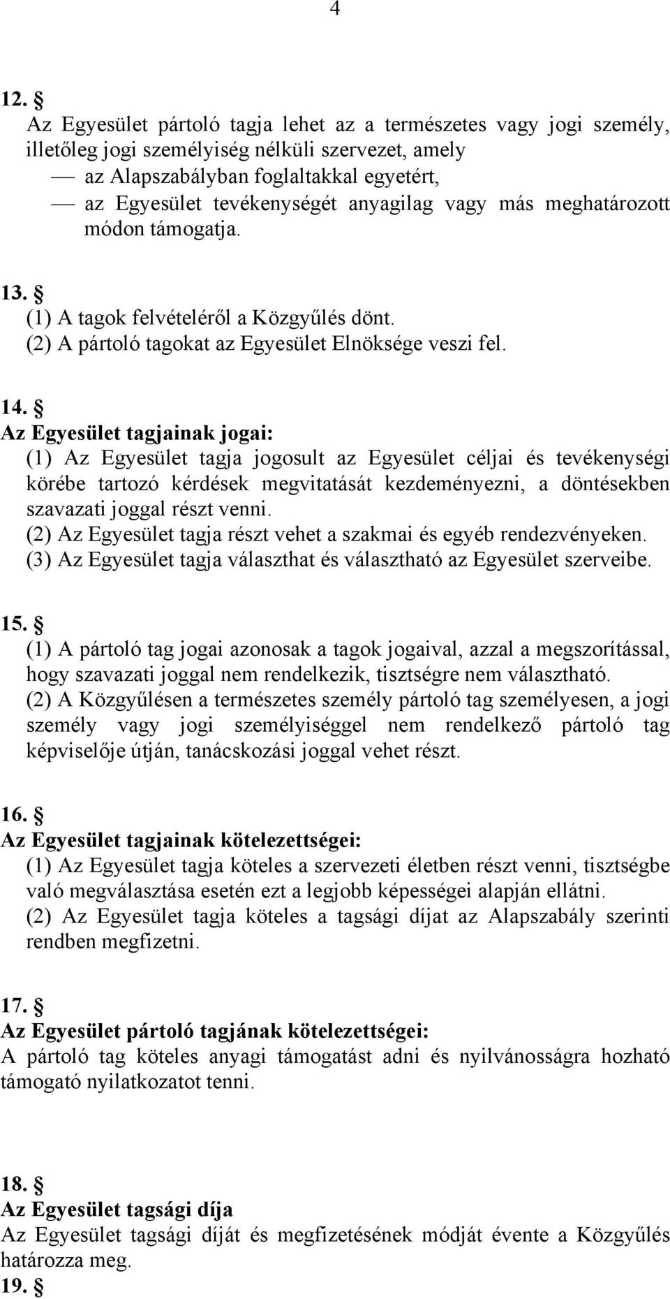 Az Egyesület tagjainak jogai: (1) Az Egyesület tagja jogosult az Egyesület céljai és tevékenységi körébe tartozó kérdések megvitatását kezdeményezni, a döntésekben szavazati joggal részt venni.